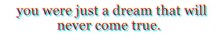 You were just a dream that will never come true.jpg